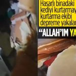 Hatay'da binadaki kediyi kurtarmaya çalışan ekip depreme yakalandı