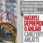 Hatay'da depremzede perdeye tutunarak yıkılan evden kurtuldu