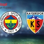 Kayserispor maçı ne zaman, saat kaçta? FB kupa maçı canlı hangi kanalda? Ziraat Türkiye Kupası!