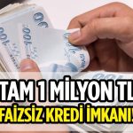 Tam 1 milyon TL sıfır faizle cebinizde! İşte başvuru detayları…