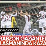 Trabzonspor, Gaziantep FK deplasmanında kazandı