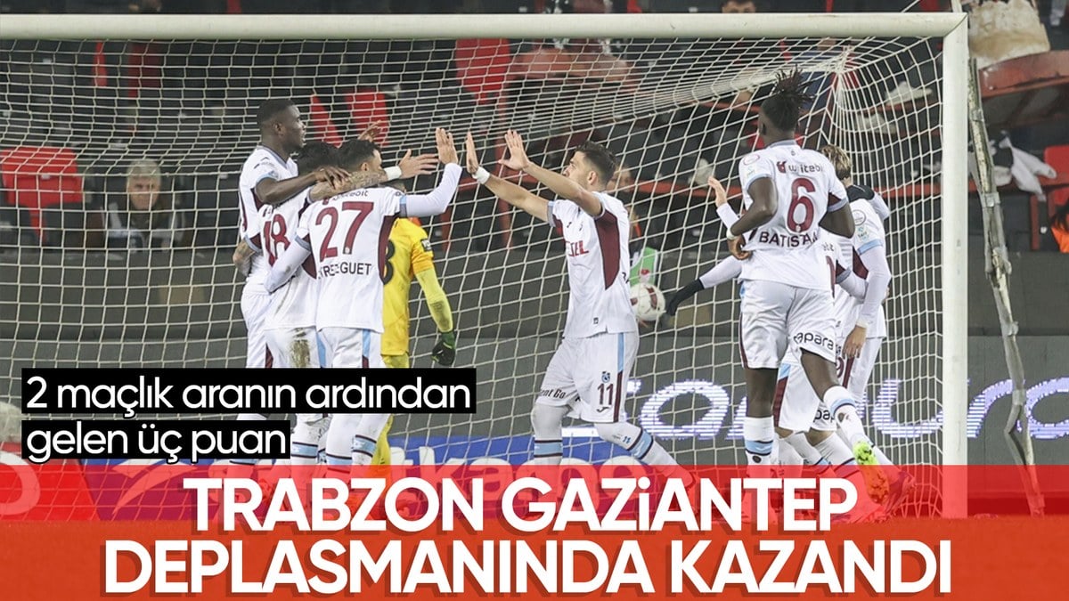 Trabzonspor, Gaziantep FK deplasmanında kazandı