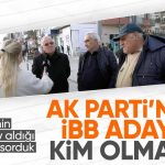 Vatandaşlara mikrofon uzattık! AK Parti'nin İstanbul adayı kim olmalı..